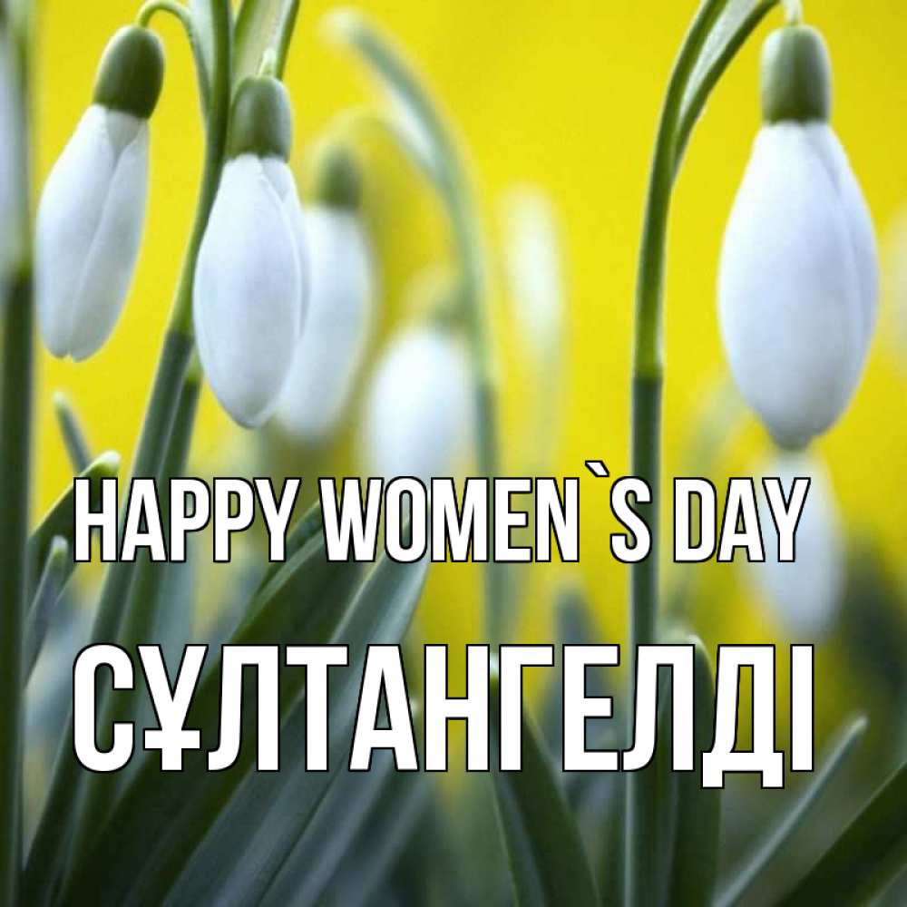 Greetings card с именем, СҰЛТАНГЕЛДІ happy women`s day весенние цветы Greetings with text for free download 